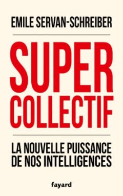 Supercollectif. La nouvelle puissance de nos intelligences.